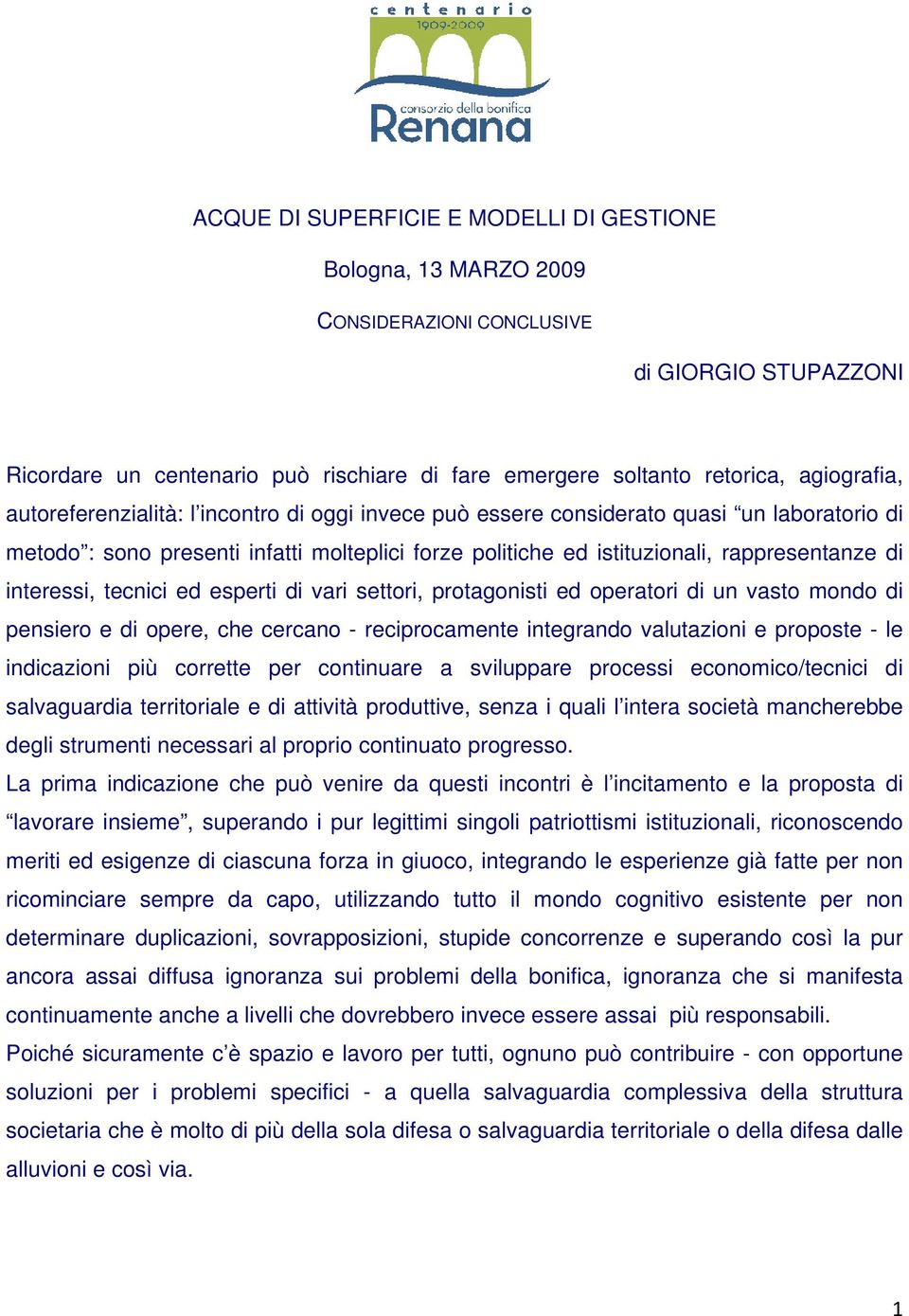 tecnici ed esperti di vari settori, protagonisti ed operatori di un vasto mondo di pensiero e di opere, che cercano - reciprocamente integrando valutazioni e proposte - le indicazioni più corrette