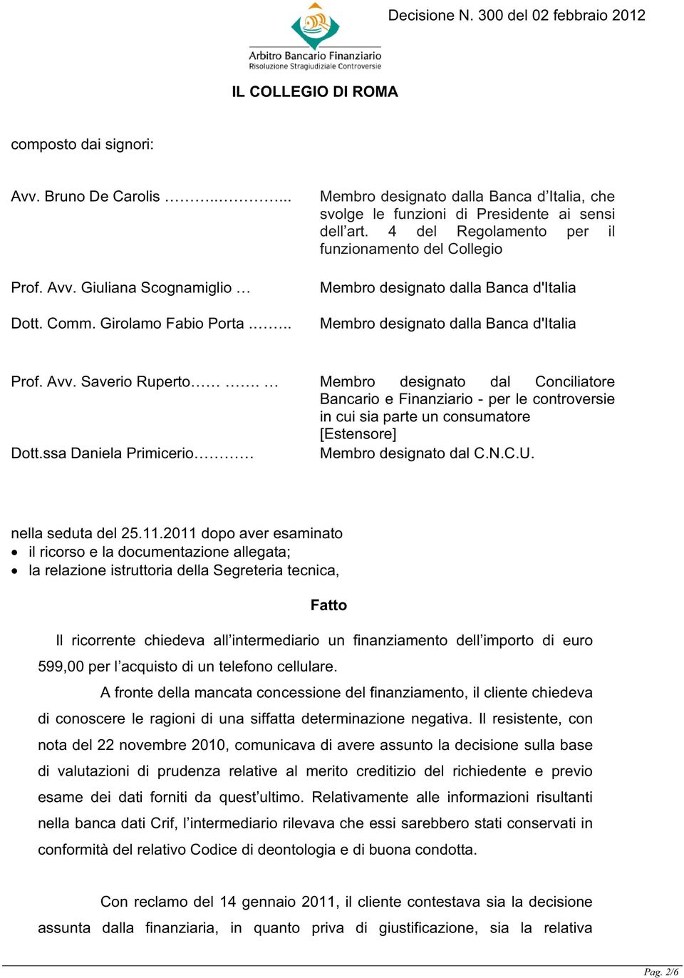 4 del Regolamento per il funzionamento del Collegio Membro designato dalla Banca d'italia Membro designato dalla Banca d'italia Prof. Avv. Saverio Ruperto.