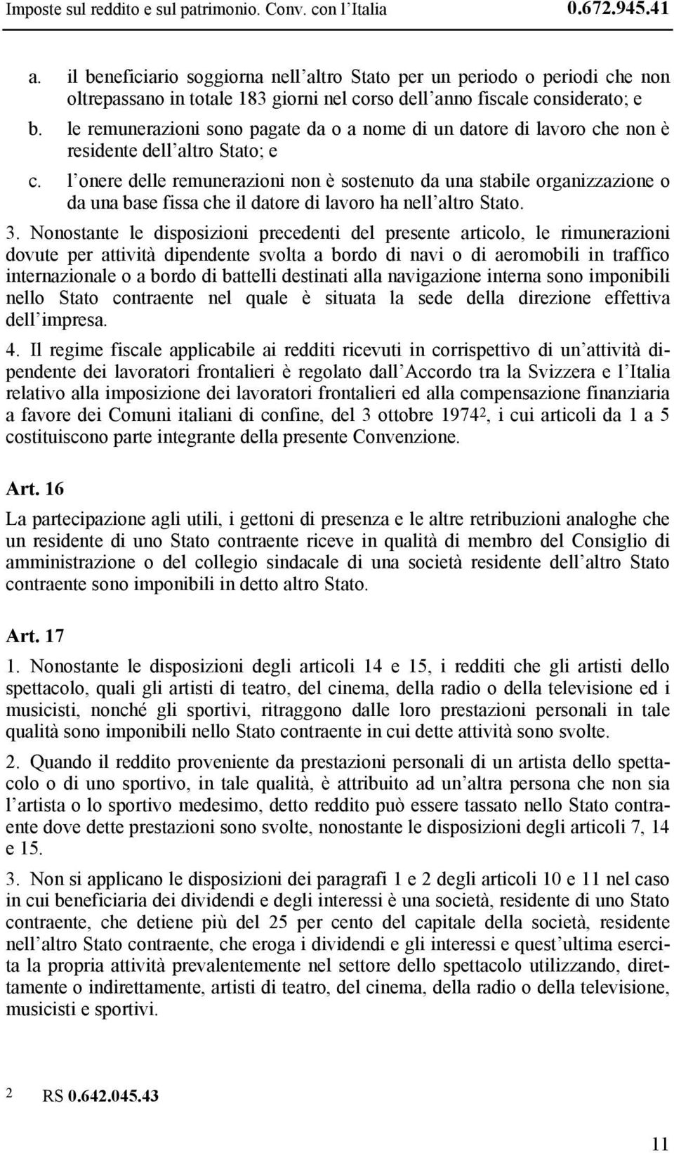 le remunerazioni sono pagate da o a nome di un datore di lavoro che non è residente dell altro Stato; e c.