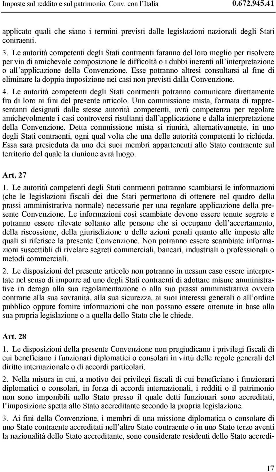 Convenzione. Esse potranno altresì consultarsi al fine di eliminare la doppia imposizione nei casi non previsti dalla Convenzione. 4.