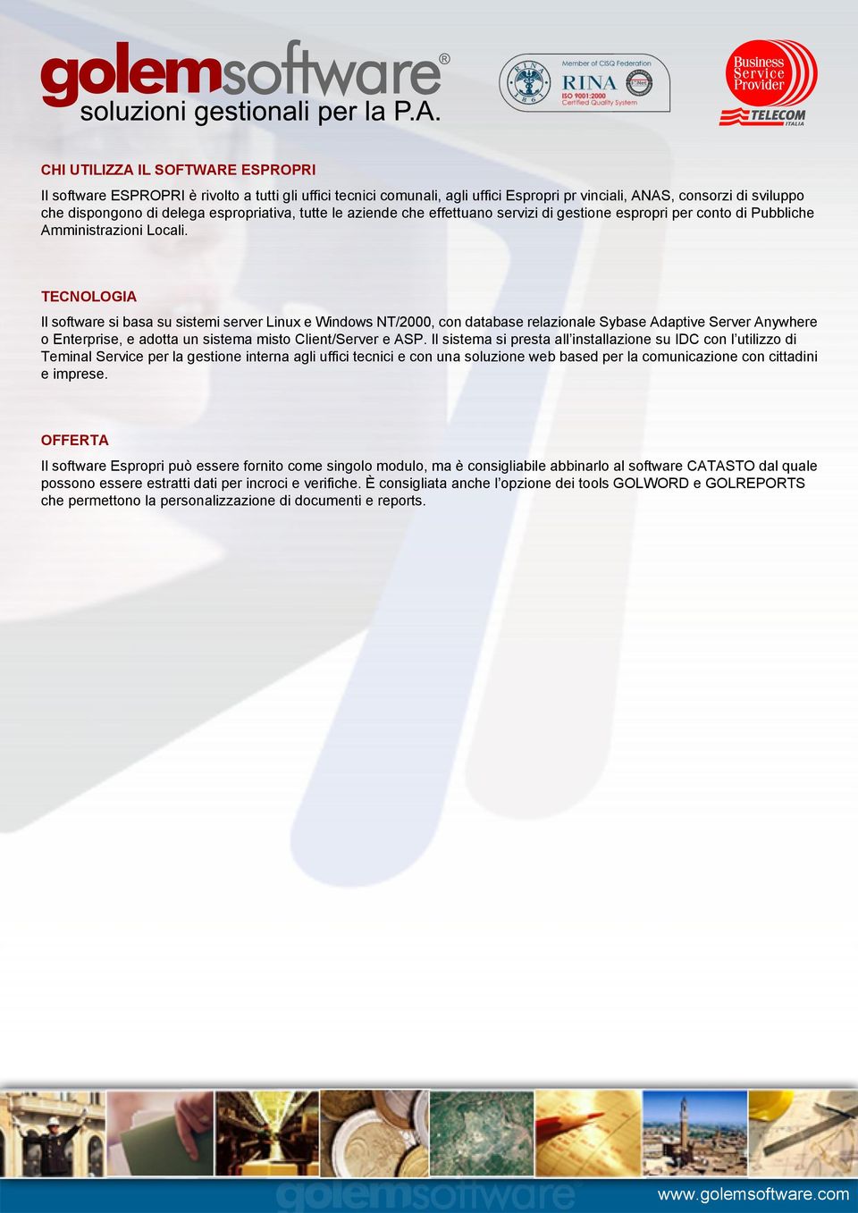 TECNOLOGIA Il software si basa su sistemi server Linux e Windows NT/2000, con database relazionale Sybase Adaptive Server Anywhere o Enterprise, e adotta un sistema misto Client/Server e ASP.