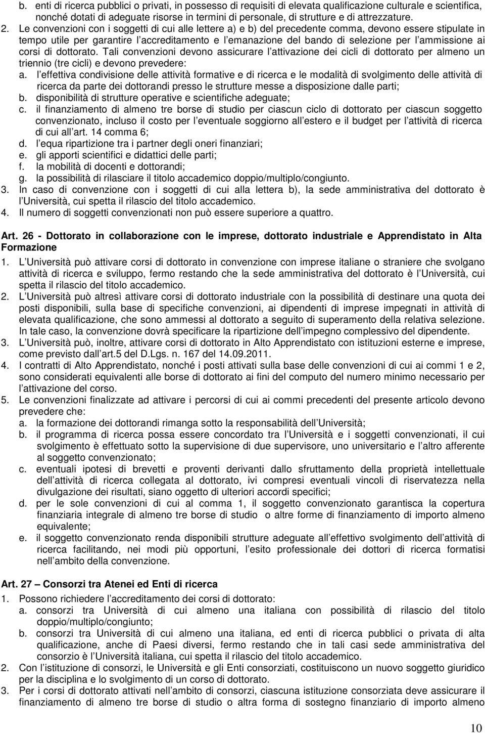 Le convenzioni con i soggetti di cui alle lettere a) e b) del precedente comma, devono essere stipulate in tempo utile per garantire l accreditamento e l emanazione del bando di selezione per l