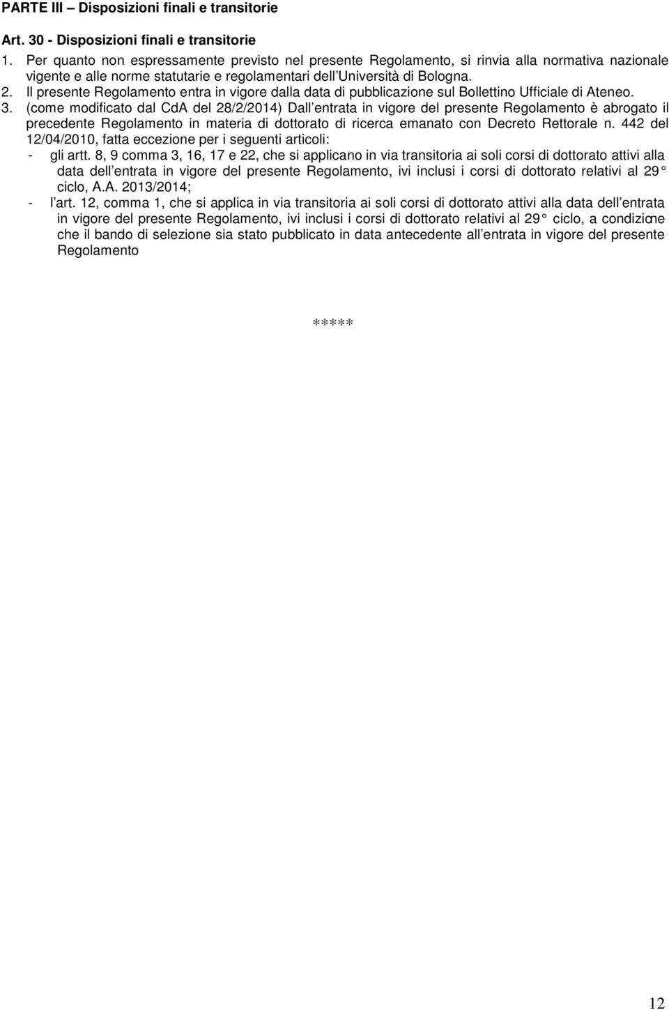 Il presente Regolamento entra in vigore dalla data di pubblicazione sul Bollettino Ufficiale di Ateneo. 3.