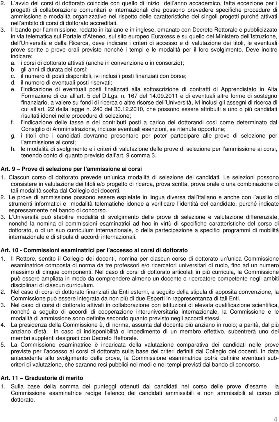 Il bando per l ammissione, redatto in italiano e in inglese, emanato con Decreto Rettorale e pubblicizzato in via telematica sul Portale d Ateneo, sul sito europeo Euraxess e su quello del Ministero