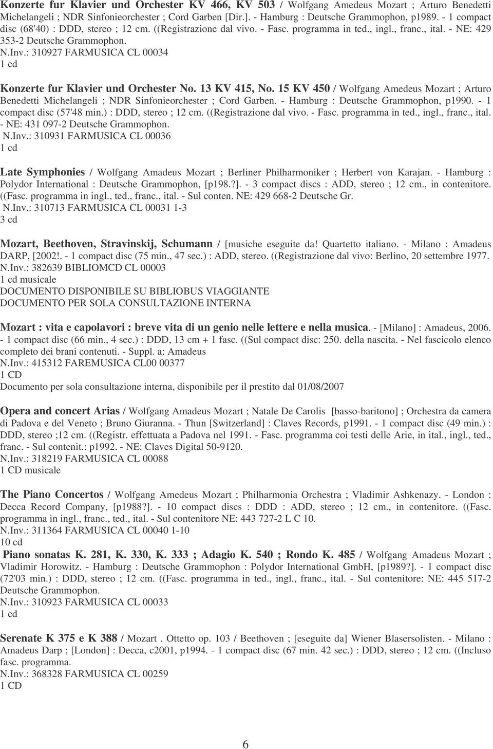 : 310927 FARMUSICA CL 00034 Konzerte fur Klavier und Orchester No. 13 KV 415, No. 15 KV 450 / Wolfgang Amedeus Mozart ; Arturo Benedetti Michelangeli ; NDR Sinfonieorchester ; Cord Garben.