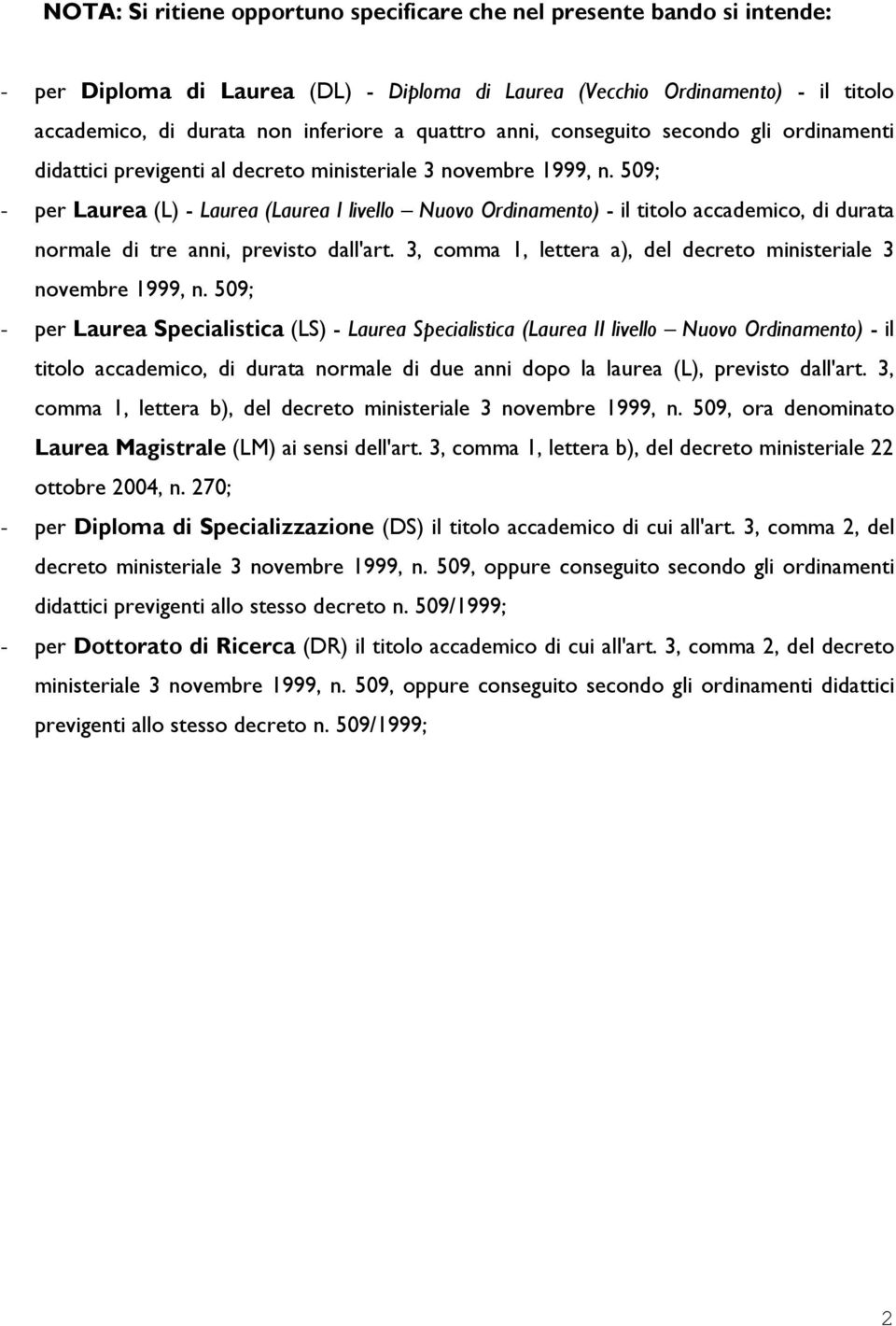 509; - per Laurea (L) - Laurea (Laurea I livello Nuovo Ordinamento) - il titolo accademico, di durata normale di tre anni, previsto dall'art.