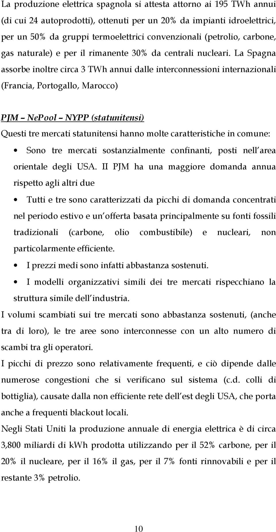 La Spagna assorbe nolre crca 3 TWh annu dalle nerconnesson nernazonal (Franca, Porogallo, Marocco) PJM NePool NYPP (saunens) Ques re merca saunens hanno mole caraersche n comune: Sono re merca