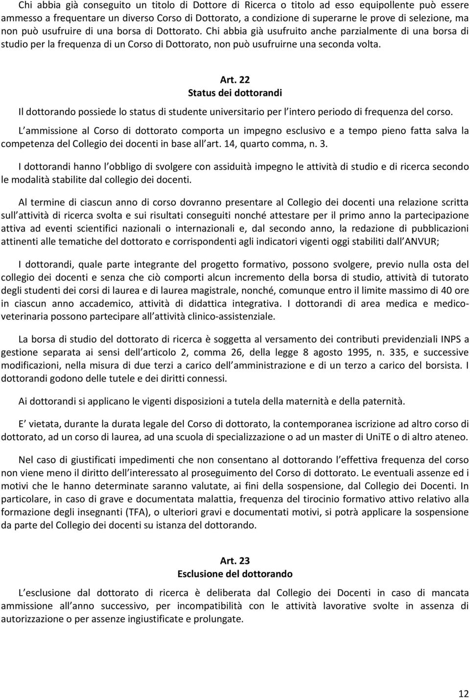 22 Status dei dottorandi Il dottorando possiede lo status di studente universitario per l intero periodo di frequenza del corso.