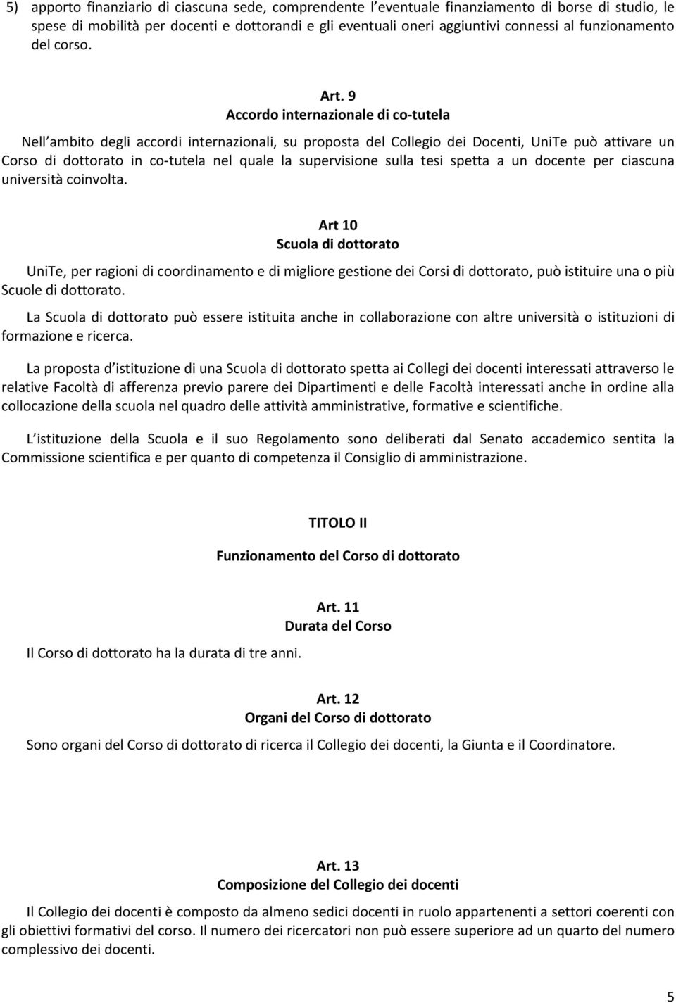 9 Accordo internazionale di co-tutela Nell ambito degli accordi internazionali, su proposta del Collegio dei Docenti, UniTe può attivare un Corso di dottorato in co-tutela nel quale la supervisione