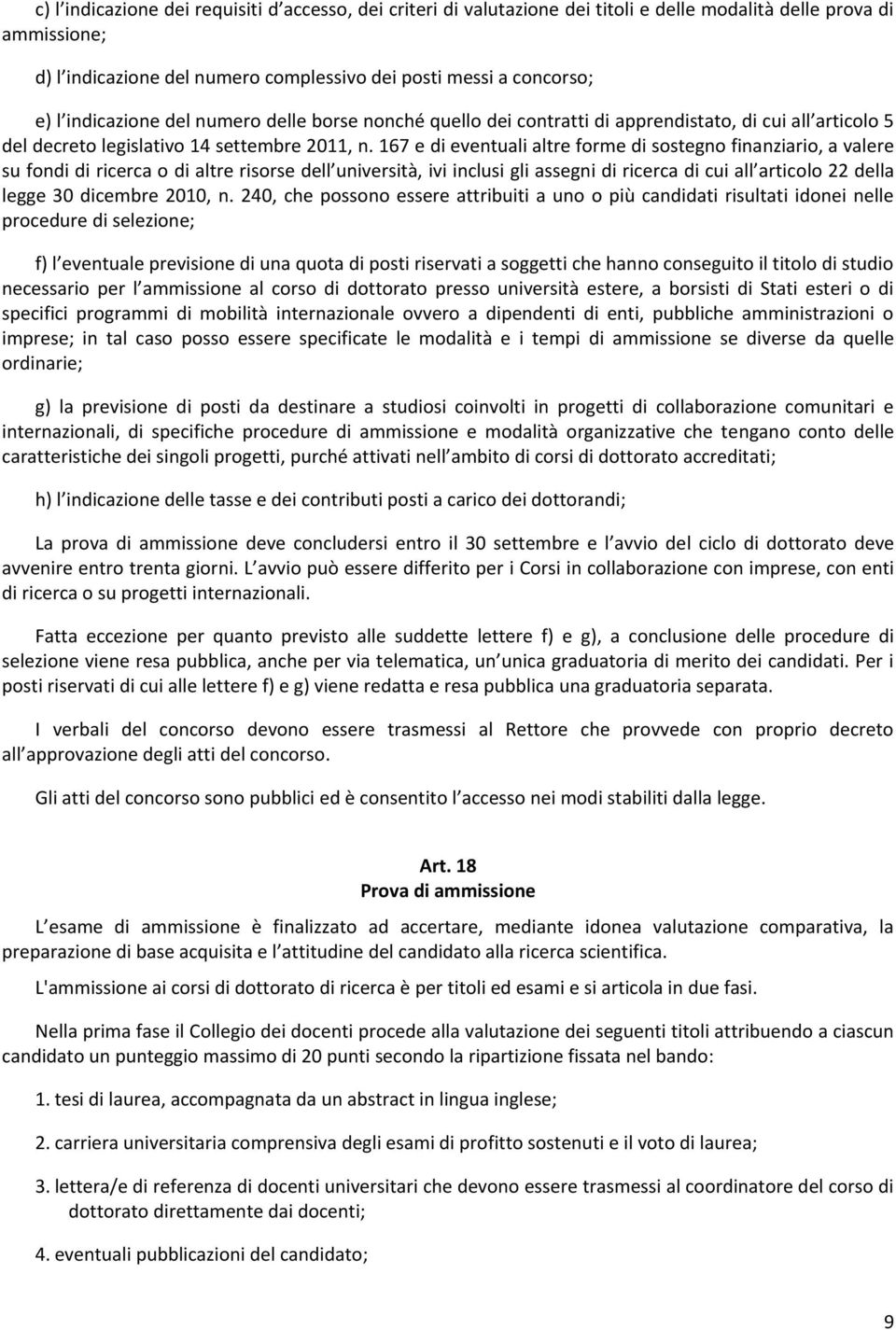 167 e di eventuali altre forme di sostegno finanziario, a valere su fondi di ricerca o di altre risorse dell università, ivi inclusi gli assegni di ricerca di cui all articolo 22 della legge 30