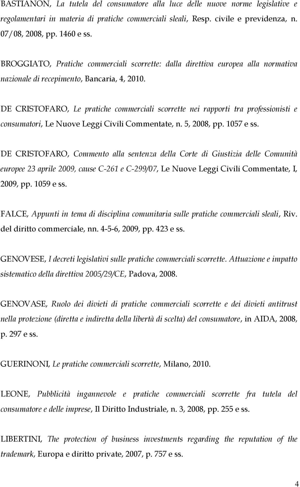 DE CRISTOFARO, Le pratiche commerciali scorrette nei rapporti tra professionisti e consumatori, Le Nuove Leggi Civili Commentate, n. 5, 2008, pp. 1057 e ss.