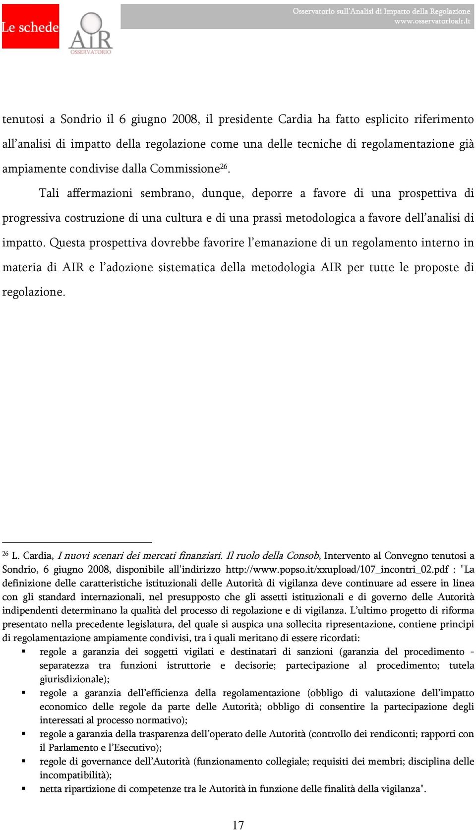 Questa prospettiva dovrebbe favorire l emanazione di un regolamento interno in materia di AIR e l adozione sistematica della metodologia AIR per tutte le proposte di regolazione. 26 L.