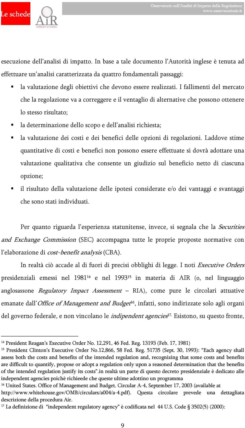 I fallimenti del mercato che la regolazione va a correggere e il ventaglio di alternative che possono ottenere lo stesso risultato; la determinazione dello scopo e dell analisi richiesta; la