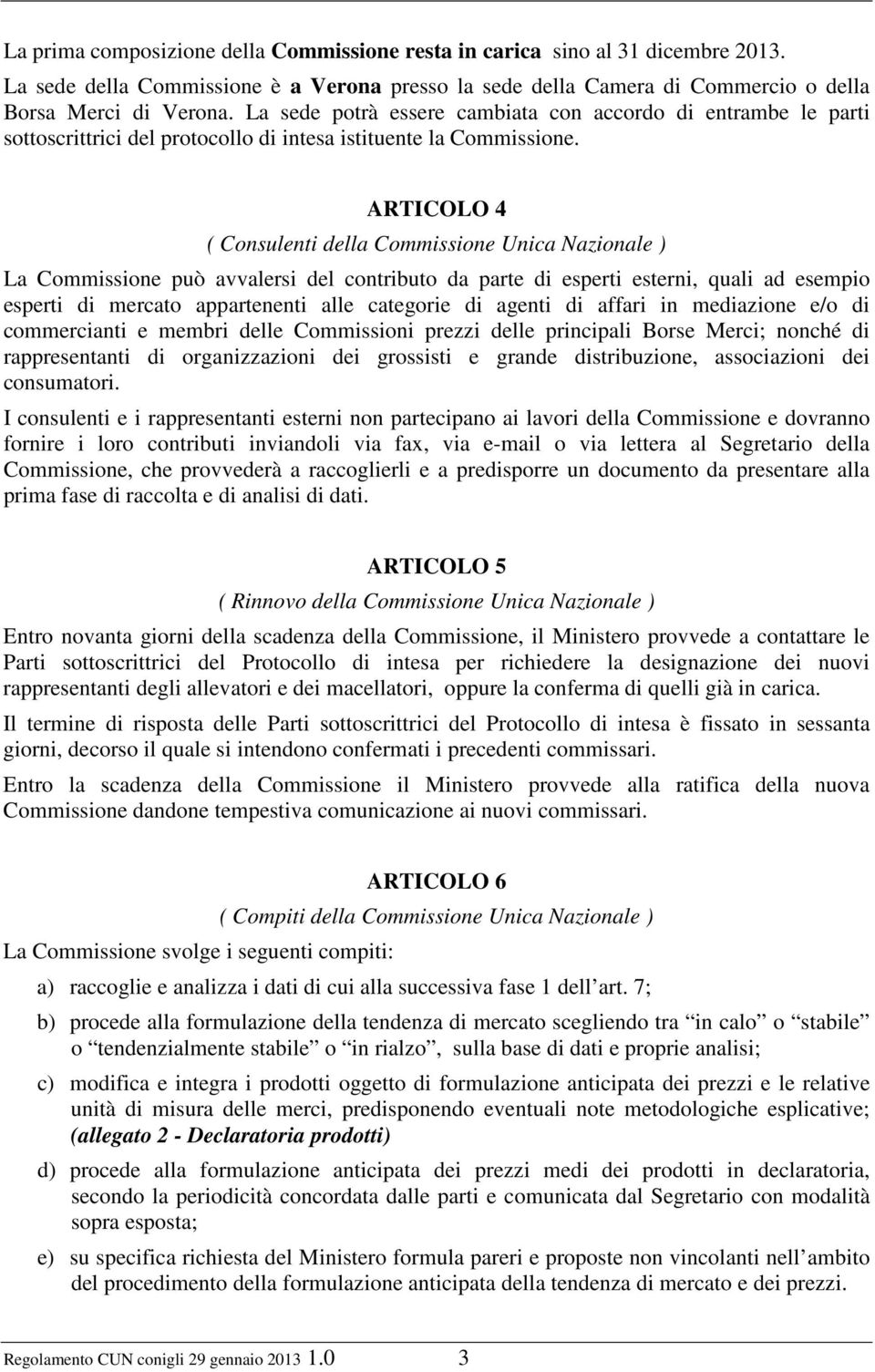 ARTICOLO 4 ( Consulenti della Commissione Unica Nazionale ) La Commissione può avvalersi del contributo da parte di esperti esterni, quali ad esempio esperti di mercato appartenenti alle categorie di