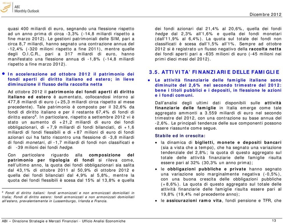 , pari a 317 miliardi di euro, hanno manifestato una flessione annua di -1,8% (-14,8 miliardi rispetto a fine marzo 2012).