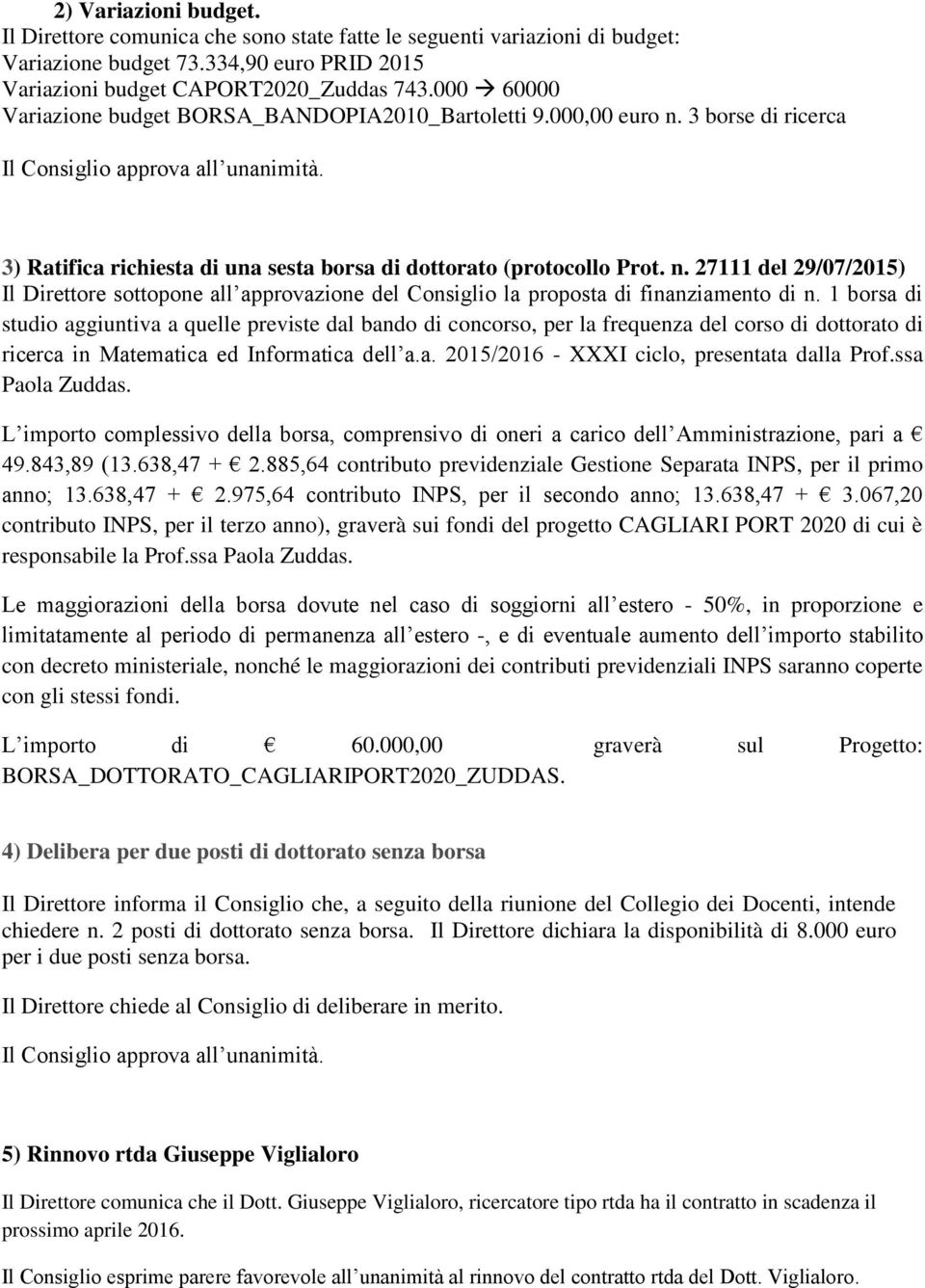 1 borsa di studio aggiuntiva a quelle previste dal bando di concorso, per la frequenza del corso di dottorato di ricerca in Matematica ed Informatica dell a.a. 2015/2016 - XXXI ciclo, presentata dalla Prof.