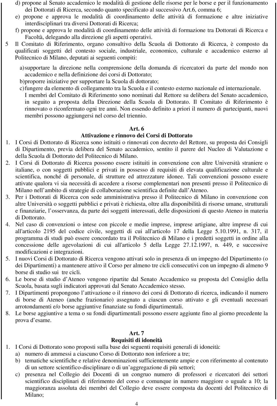 coordinamento delle attività di formazione tra Dottorati di Ricerca e Facoltà, delegando alla direzione gli aspetti operativi.