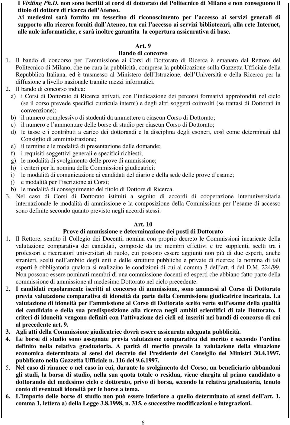 alle aule informatiche, e sarà inoltre garantita la copertura assicurativa di base. Art. 9 Bando di concorso 1.