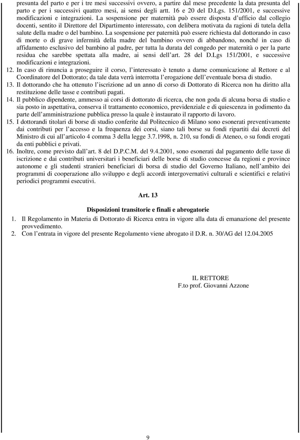 La sospensione per maternità può essere disposta d ufficio dal collegio docenti, sentito il Direttore del Dipartimento interessato, con delibera motivata da ragioni di tutela della salute della madre