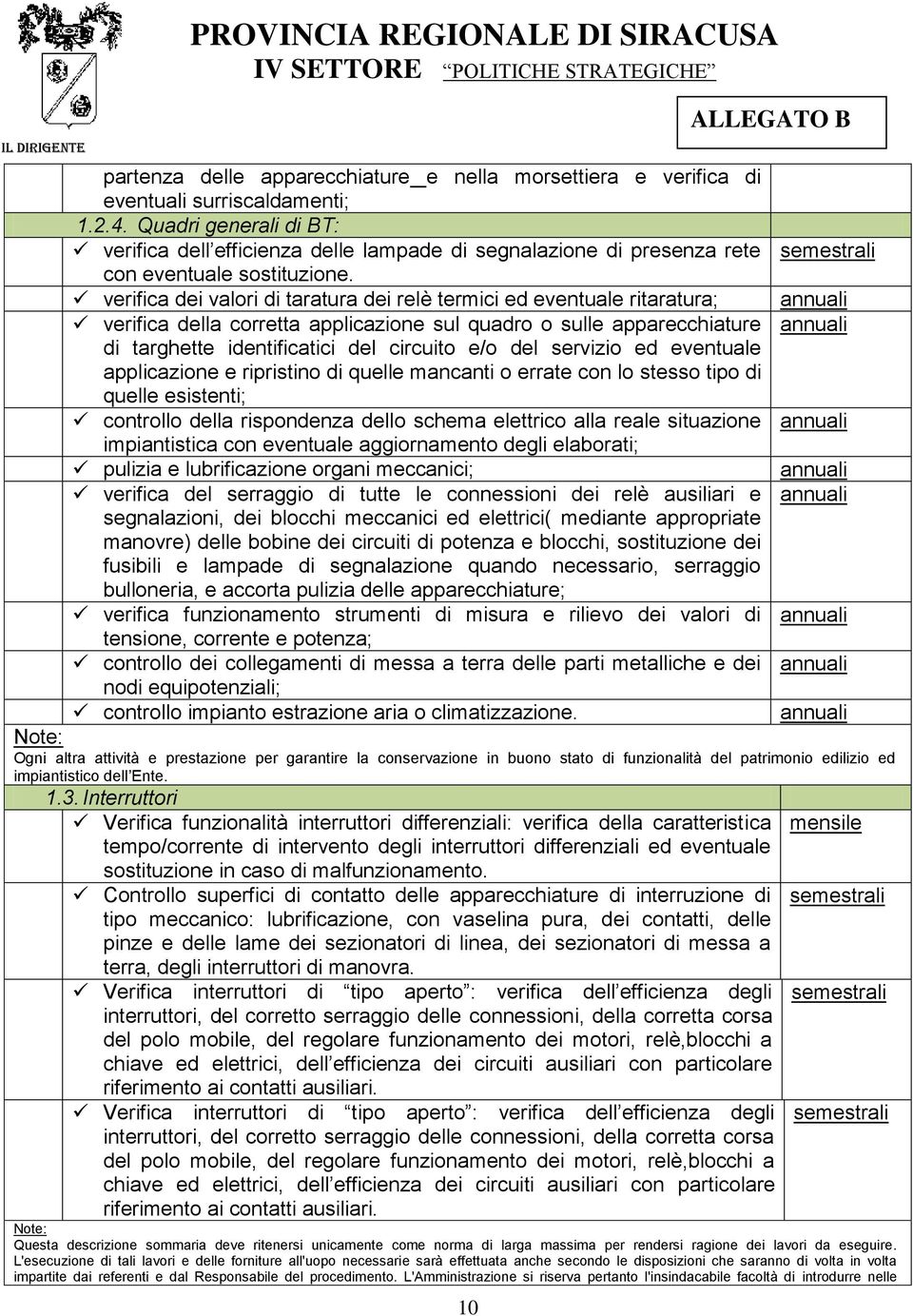 verifica dei valori di taratura dei relè termici ed eventuale ritaratura; verifica della corretta applicazione sul quadro o sulle apparecchiature di targhette identificatici del circuito e/o del