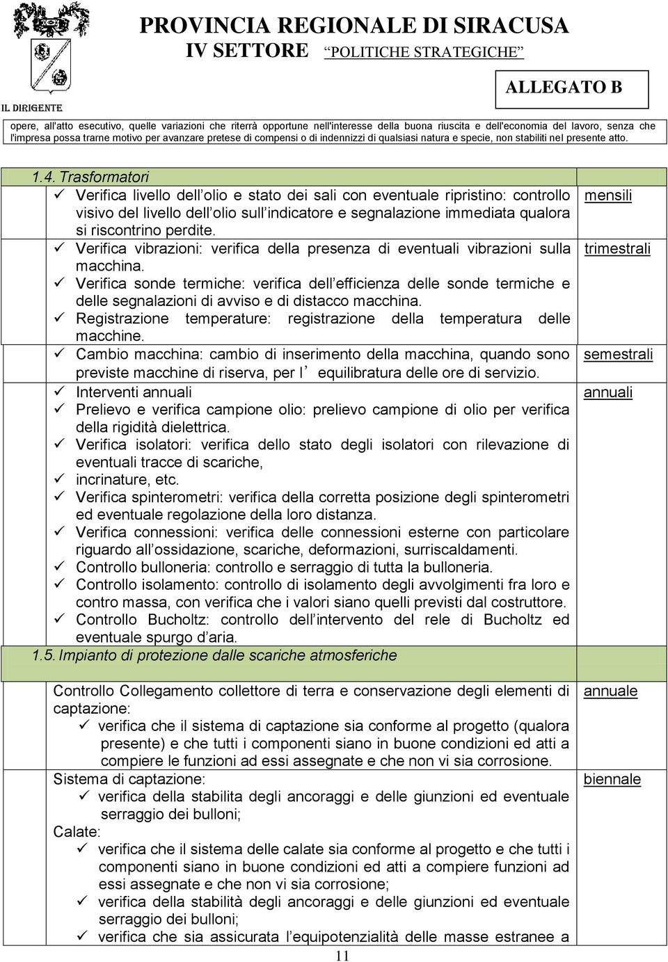 Trasformatori Verifica livello dell olio e stato dei sali con eventuale ripristino: controllo visivo del livello dell olio sull indicatore e segnalazione immediata qualora si riscontrino perdite.