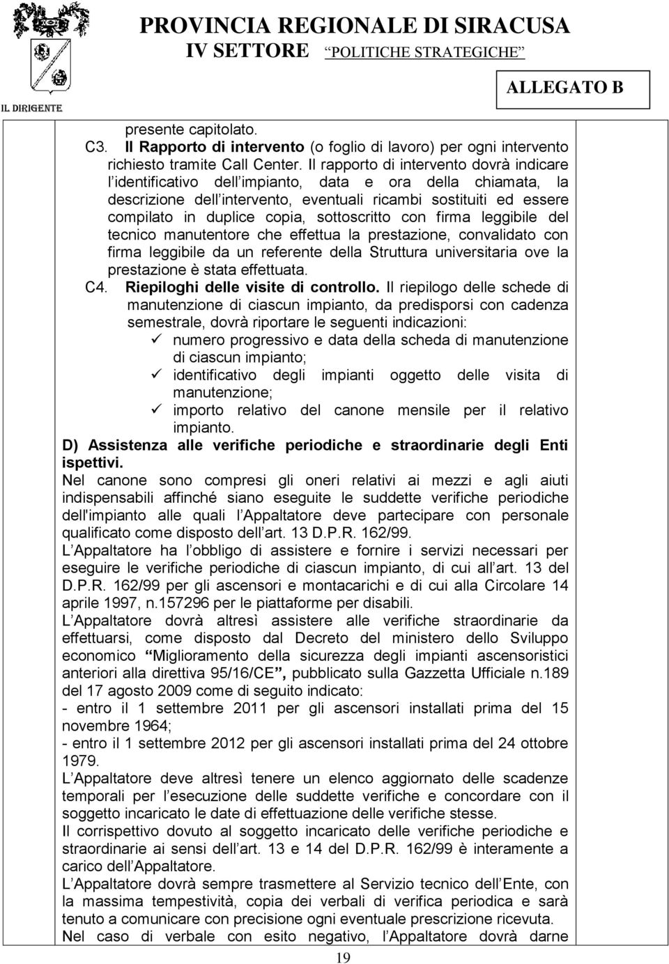 sottoscritto con firma leggibile del tecnico manutentore che effettua la prestazione, convalidato con firma leggibile da un referente della Struttura universitaria ove la prestazione è stata