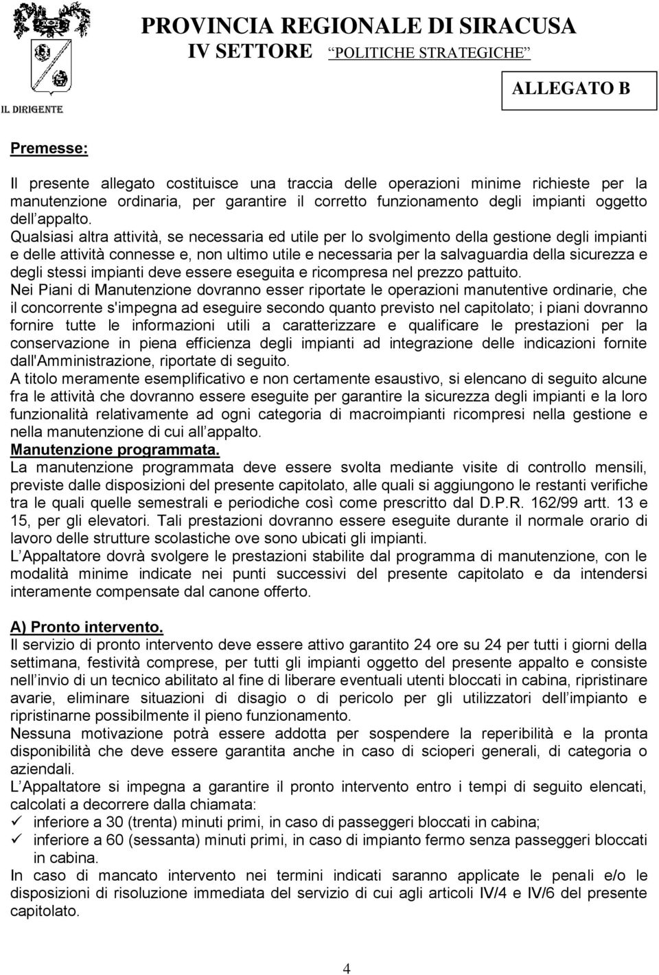 Qualsiasi altra attività, se necessaria ed utile per lo svolgimento della gestione degli impianti e delle attività connesse e, non ultimo utile e necessaria per la salvaguardia della sicurezza e