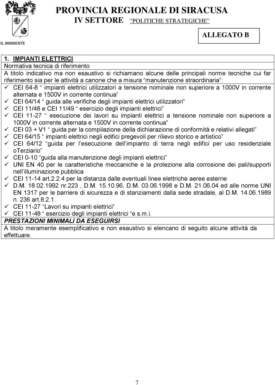 misura manutenzione straordinaria : CEI 64-8 impianti elettrici utilizzatori a tensione nominale non superiore a 1000V in corrente alternata e 1500V in corrente continua CEI 64/14 guida alle