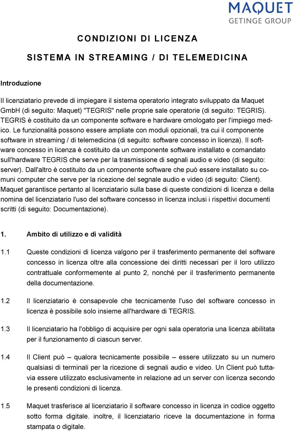 Le funzionalità possono essere ampliate con moduli opzionali, tra cui il componente software in streaming / di telemedicina (di seguito: software concesso in licenza).