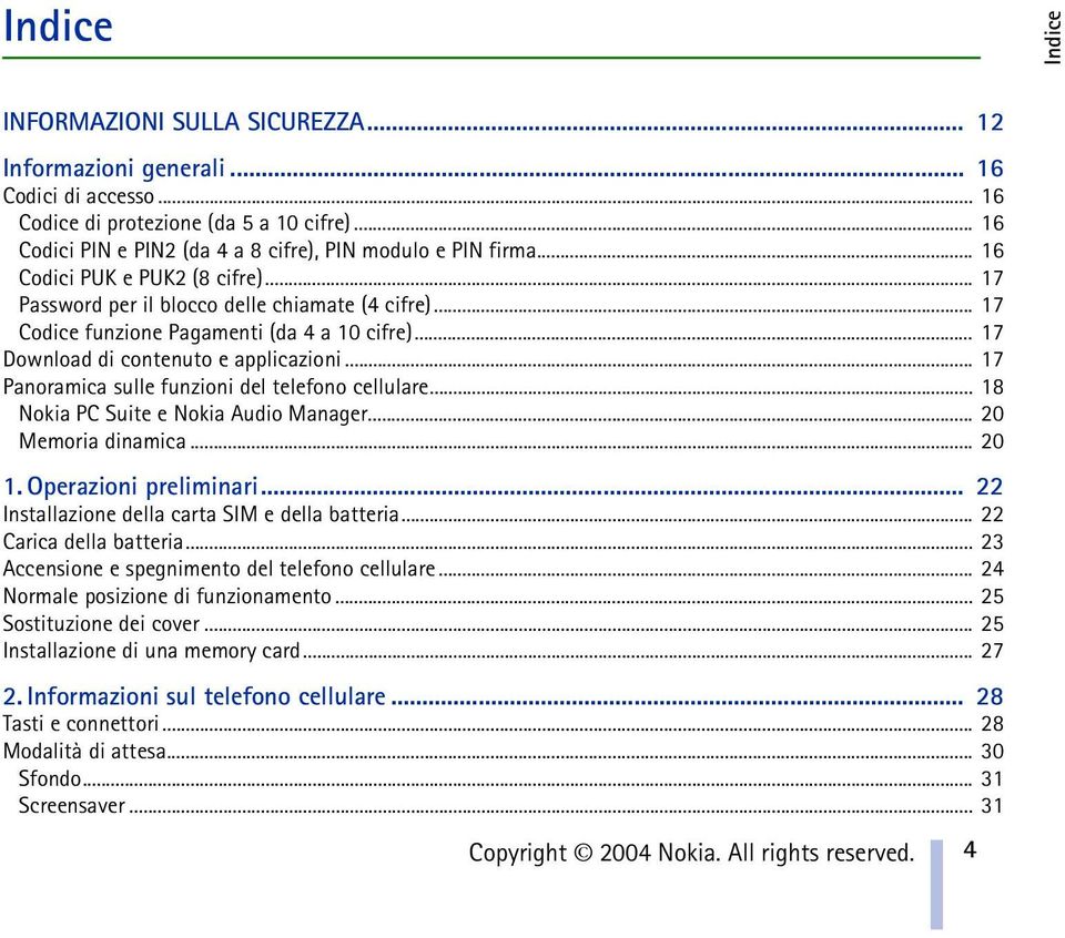 .. 17 Codice funzione Pagamenti (da 4 a 10 cifre)... 17 Download di contenuto e applicazioni... 17 Panoramica sulle funzioni del telefono cellulare... 18 Nokia PC Suite e Nokia Audio Manager.