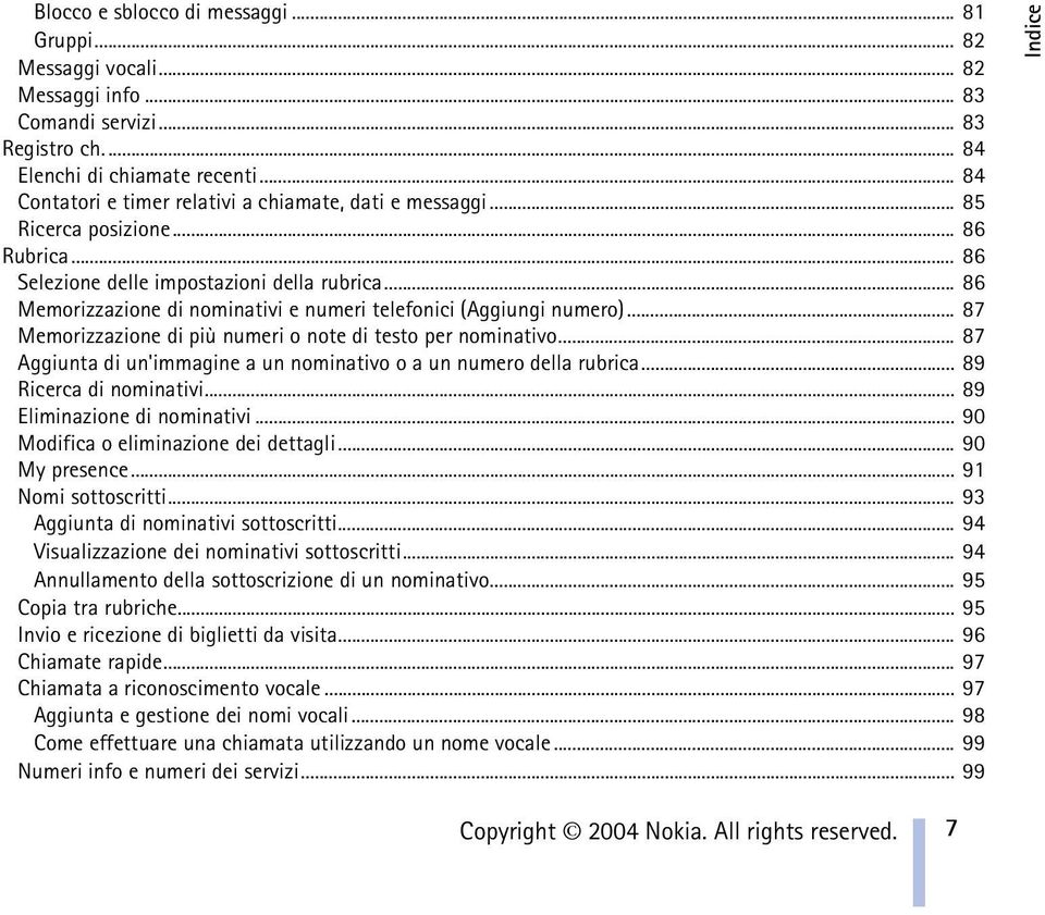 .. 86 Memorizzazione di nominativi e numeri telefonici (Aggiungi numero)... 87 Memorizzazione di più numeri o note di testo per nominativo.