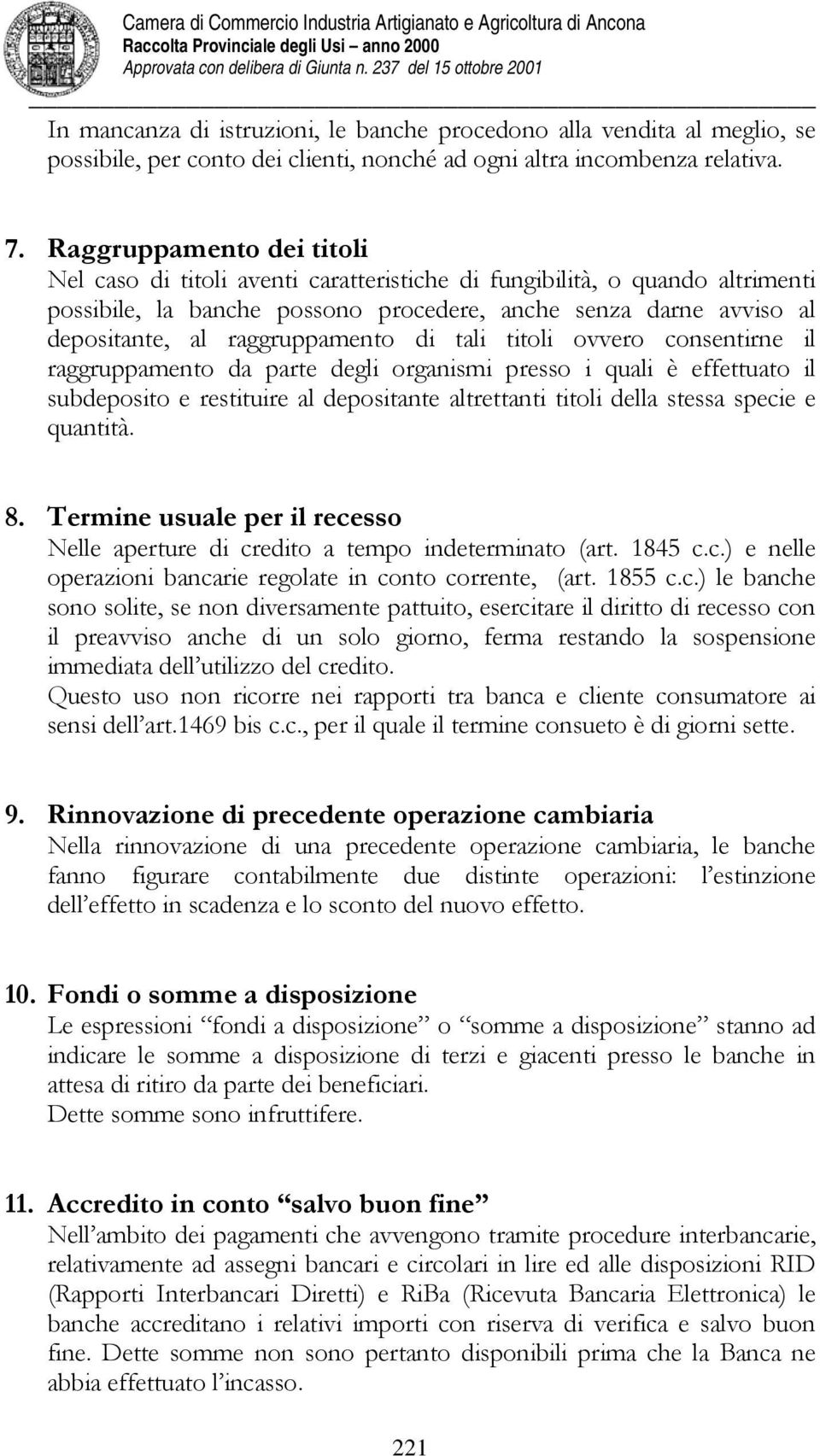 raggruppamento di tali titoli ovvero consentirne il raggruppamento da parte degli organismi presso i quali è effettuato il subdeposito e restituire al depositante altrettanti titoli della stessa