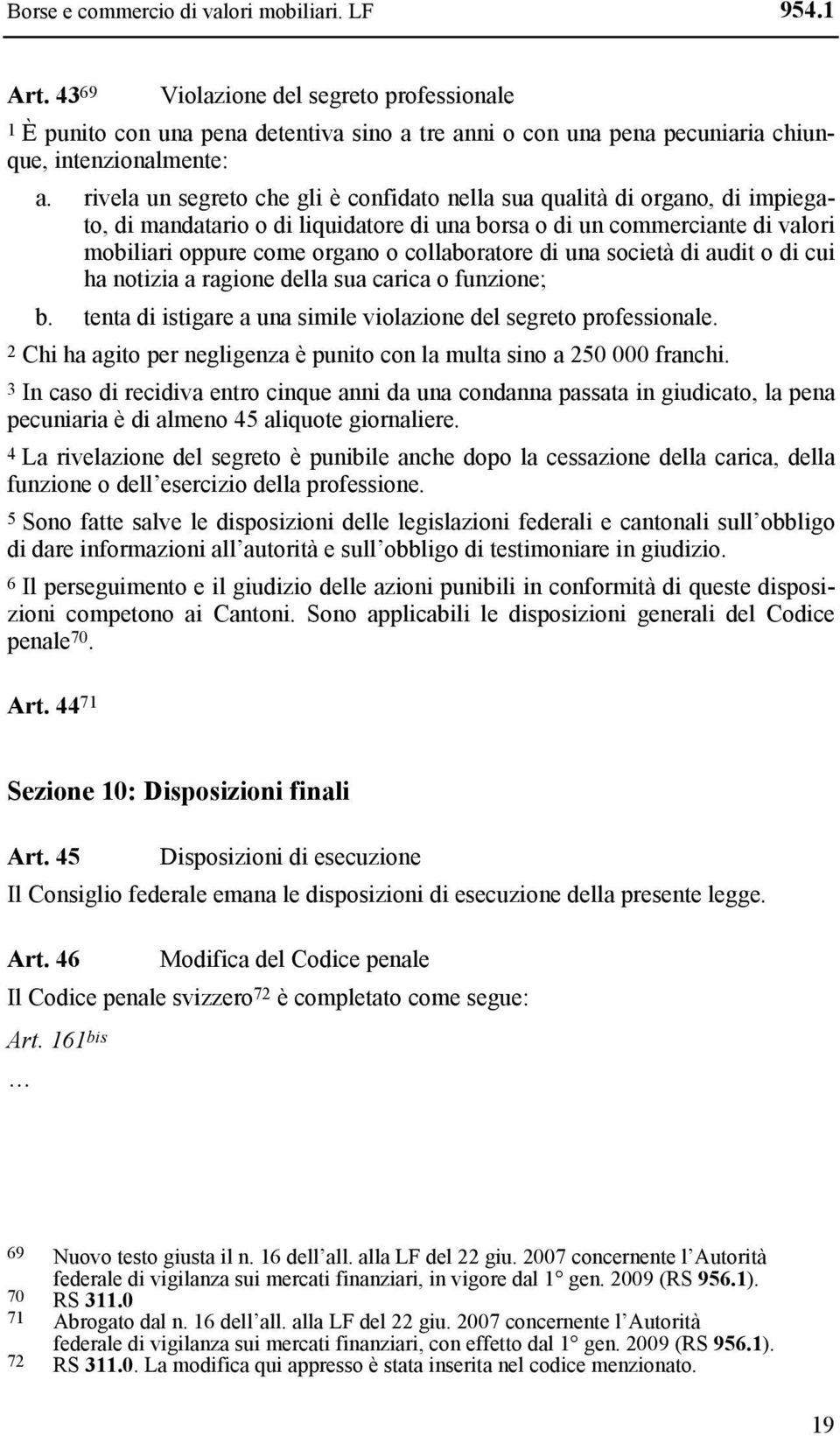 rivela un segreto che gli è confidato nella sua qualità di organo, di impiegato, di mandatario o di liquidatore di una borsa o di un commerciante di valori mobiliari oppure come organo o