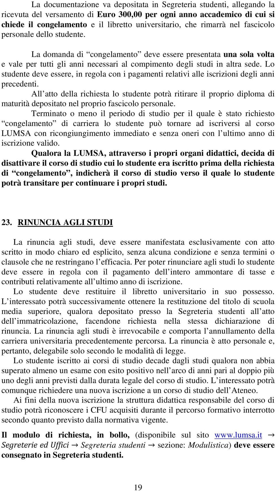 Lo studente deve essere, in regola con i pagamenti relativi alle iscrizioni degli anni precedenti.