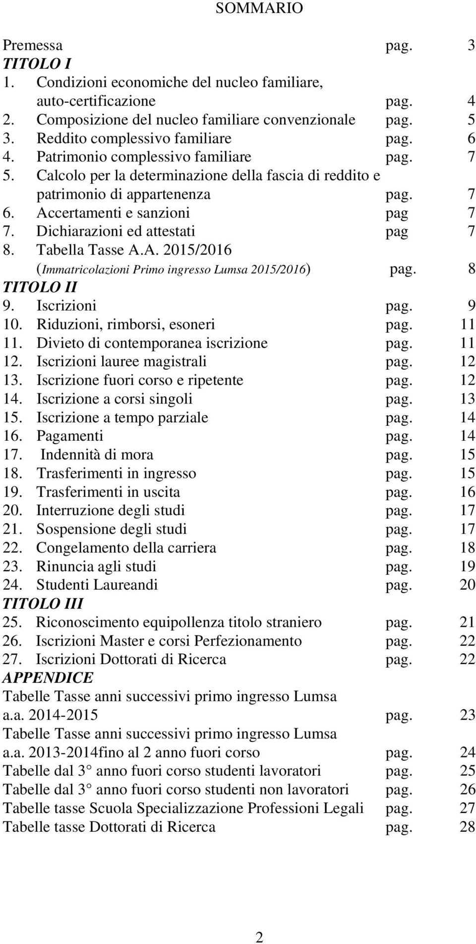 Accertamenti e sanzioni pag 7 7. Dichiarazioni ed attestati pag 7 8. Tabella Tasse A.A. 2015/2016 (Immatricolazioni Primo ingresso Lumsa 2015/2016) pag. 8 TITOLO II 9. Iscrizioni pag. 9 10.