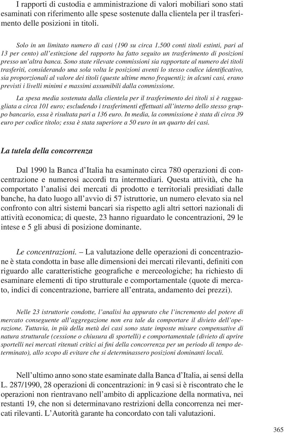 Sono state rilevate commissioni sia rapportate al numero dei titoli trasferiti, considerando una sola volta le posizioni aventi lo stesso codice identificativo, sia proporzionali al valore dei titoli