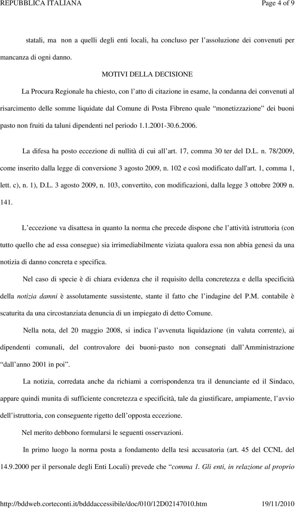 monetizzazione dei buoni pasto non fruiti da taluni dipendenti nel periodo 1.1.2001-30.6.2006. La difesa ha posto eccezione di nullità di cui all art. 17, comma 30 ter del D.L. n. 78/2009, come inserito dalla legge di conversione 3 agosto 2009, n.