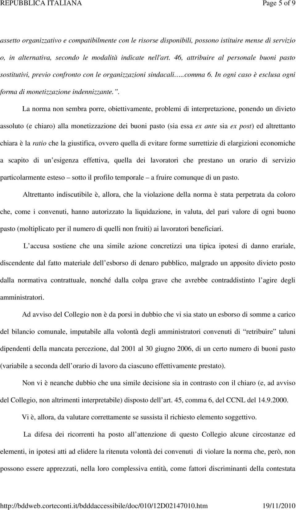 . La norma non sembra porre, obiettivamente, problemi di interpretazione, ponendo un divieto assoluto (e chiaro) alla monetizzazione dei buoni pasto (sia essa ex ante sia ex post) ed altrettanto