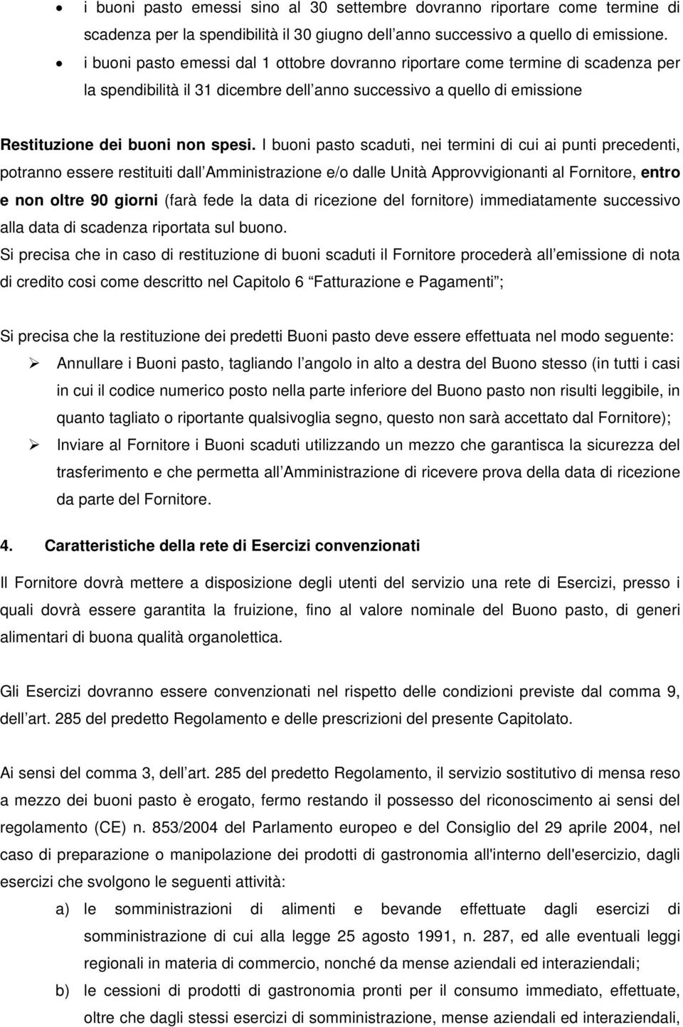 I buoni pasto scaduti, nei termini di cui ai punti precedenti, potranno essere restituiti dall Amministrazione e/o dalle Unità Approvvigionanti al Fornitore, entro e non oltre 90 giorni (farà fede la