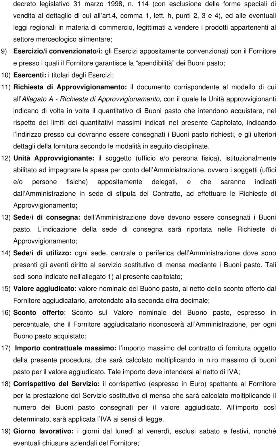 Esercizi appositamente convenzionati con il Fornitore e presso i quali il Fornitore garantisce la spendibilità dei Buoni pasto; 10) Esercenti: i titolari degli Esercizi; 11) Richiesta di