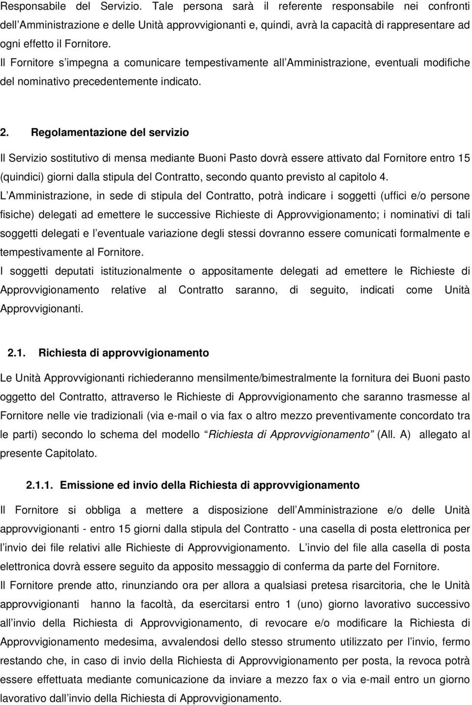 Il Fornitore s impegna a comunicare tempestivamente all Amministrazione, eventuali modifiche del nominativo precedentemente indicato. 2.