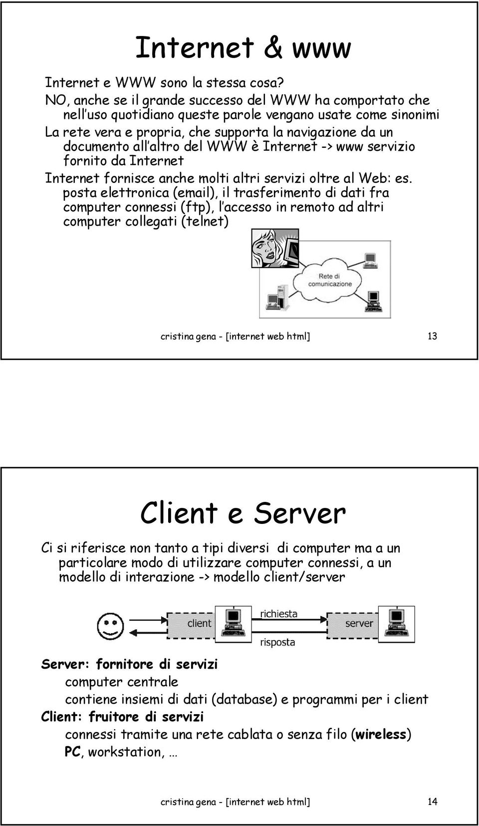 del WWW è Internet -> www servizio fornito da Internet Internet fornisce anche molti altri servizi oltre al Web: es.