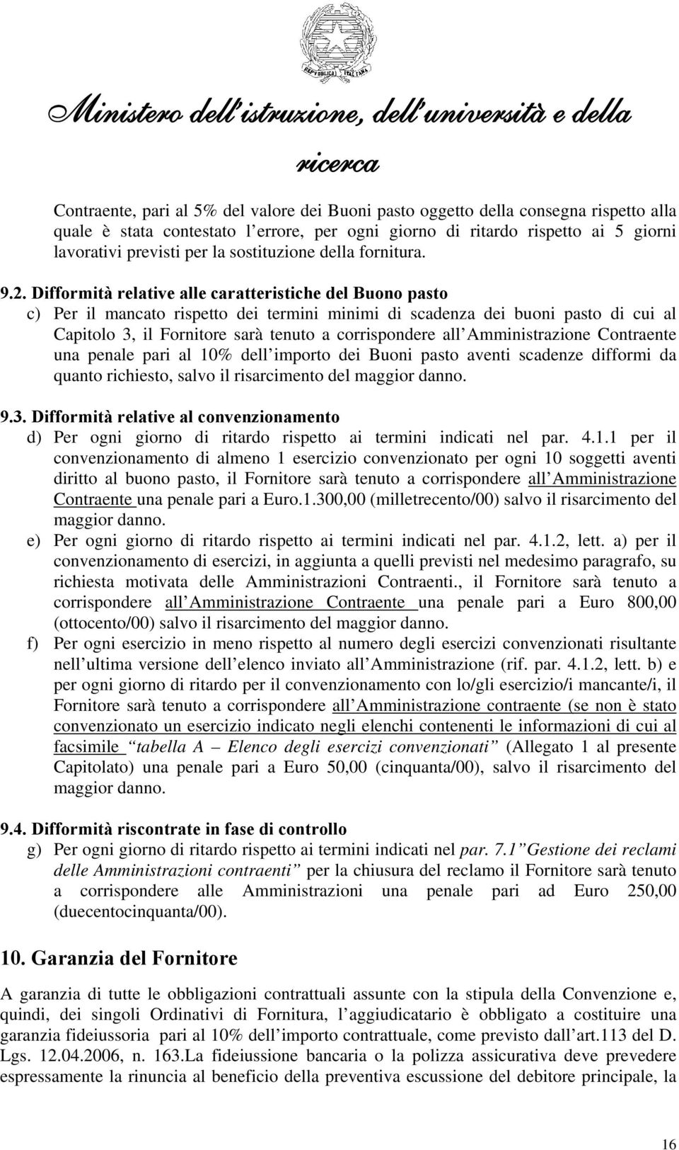 Difformità relative alle caratteristiche del Buono pasto c) Per il mancato rispetto dei termini minimi di scadenza dei buoni pasto di cui al Capitolo 3, il Fornitore sarà tenuto a corrispondere all