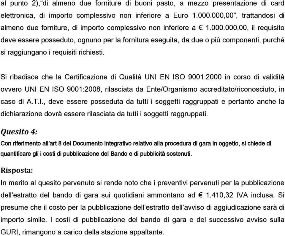 Si ribadisce che la Certificazione di Qualità UNI EN ISO 9001:2000 in corso di validità ovvero UNI EN ISO 9001:2008, rilasciata da Ente/Organismo accreditato/riconosciuto, in caso di A.T.I., deve essere posseduta da tutti i soggetti raggruppati e pertanto anche la dichiarazione dovrà essere rilasciata da tutti i soggetti raggruppati.