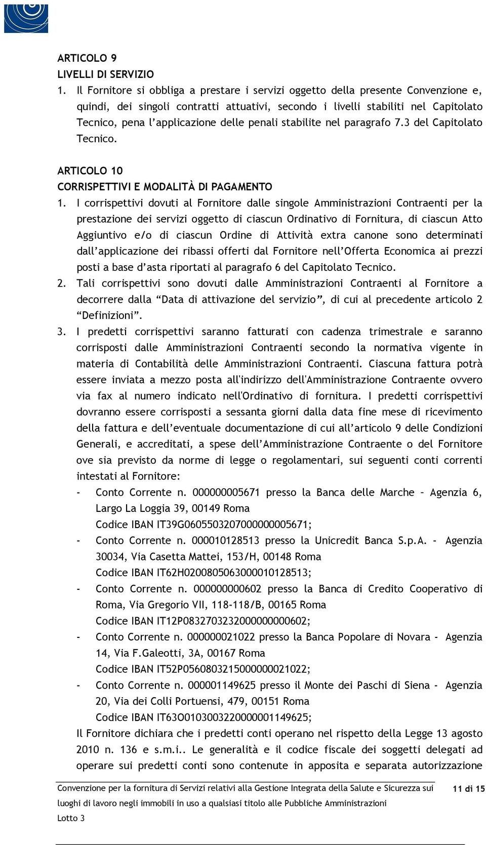 delle penali stabilite nel paragrafo 7.3 del Capitolato Tecnico. ARTICOLO 10 CORRISPETTIVI E MODALITÀ DI PAGAMENTO 1.