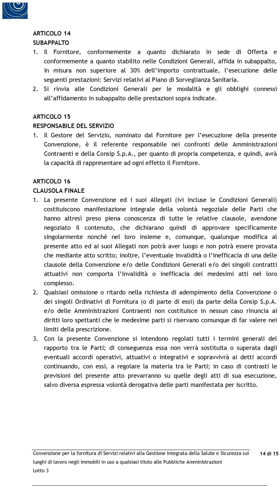 contrattuale, l esecuzione delle seguenti prestazioni: Servizi relativi al Piano di Sorveglianza Sanitaria. 2.