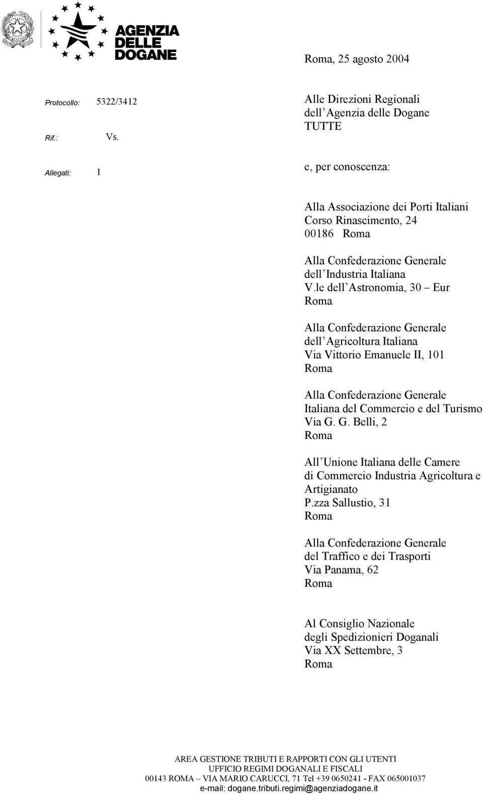 Italiana V.le dell Astronomia, 30 Eur Alla Confederazione Generale dell Agricoltura Italiana Via Vittorio Emanuele II, 101 Alla Confederazione Generale Italiana del Commercio e del Turismo Via G. G. Belli, 2 All Unione Italiana delle Camere di Commercio Industria Agricoltura e Artigianato P.