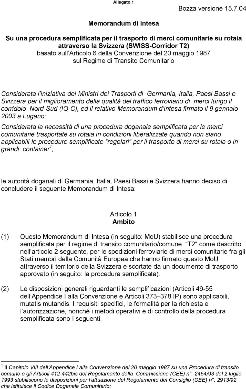 1987 sul Regime di Transito Comunitario Considerata l iniziativa dei Ministri dei Trasporti di Germania, Italia, Paesi Bassi e Svizzera per il miglioramento della qualità del traffico ferroviario di