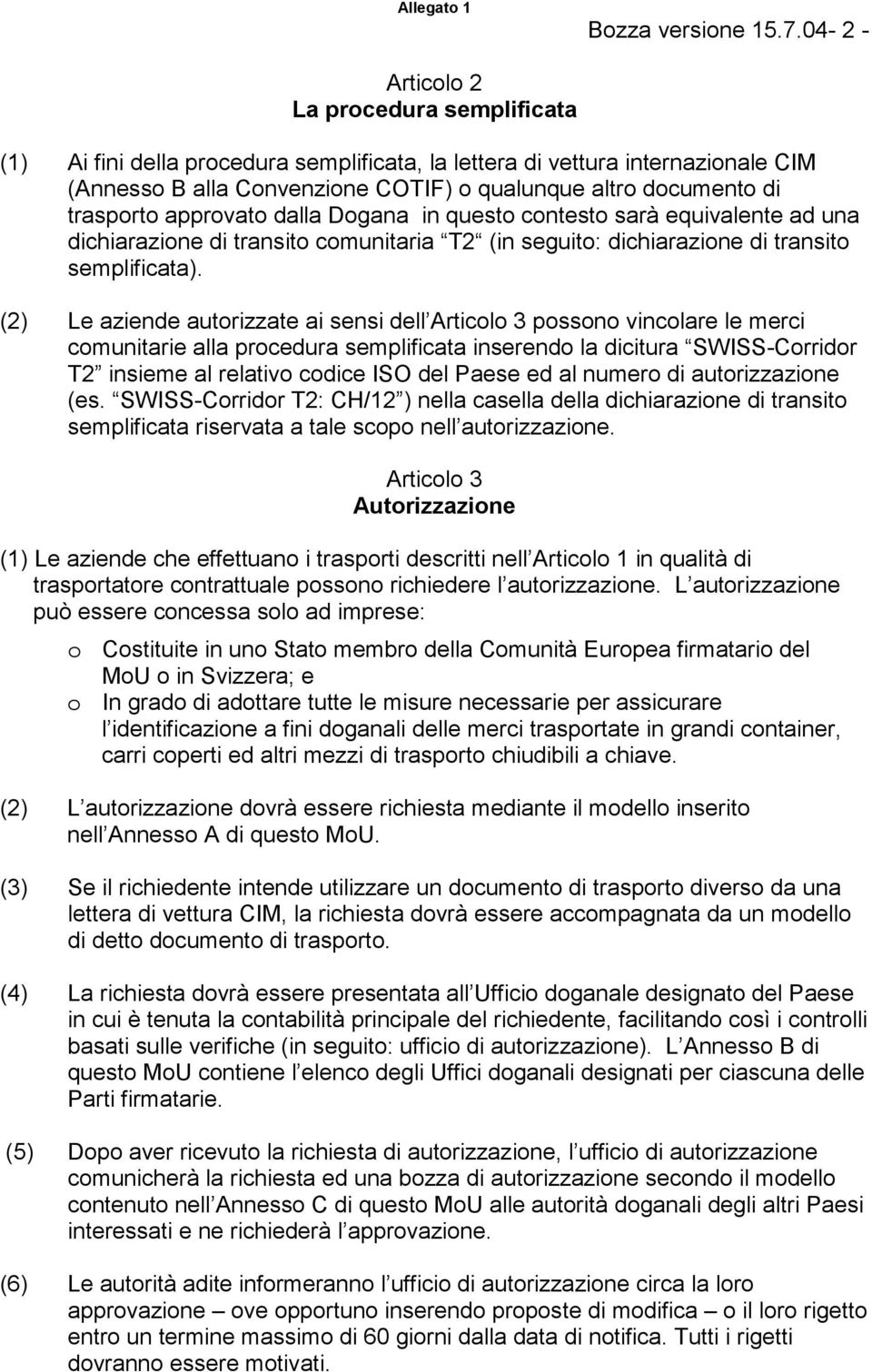 trasporto approvato dalla Dogana in questo contesto sarà equivalente ad una dichiarazione di transito comunitaria T2 (in seguito: dichiarazione di transito semplificata).