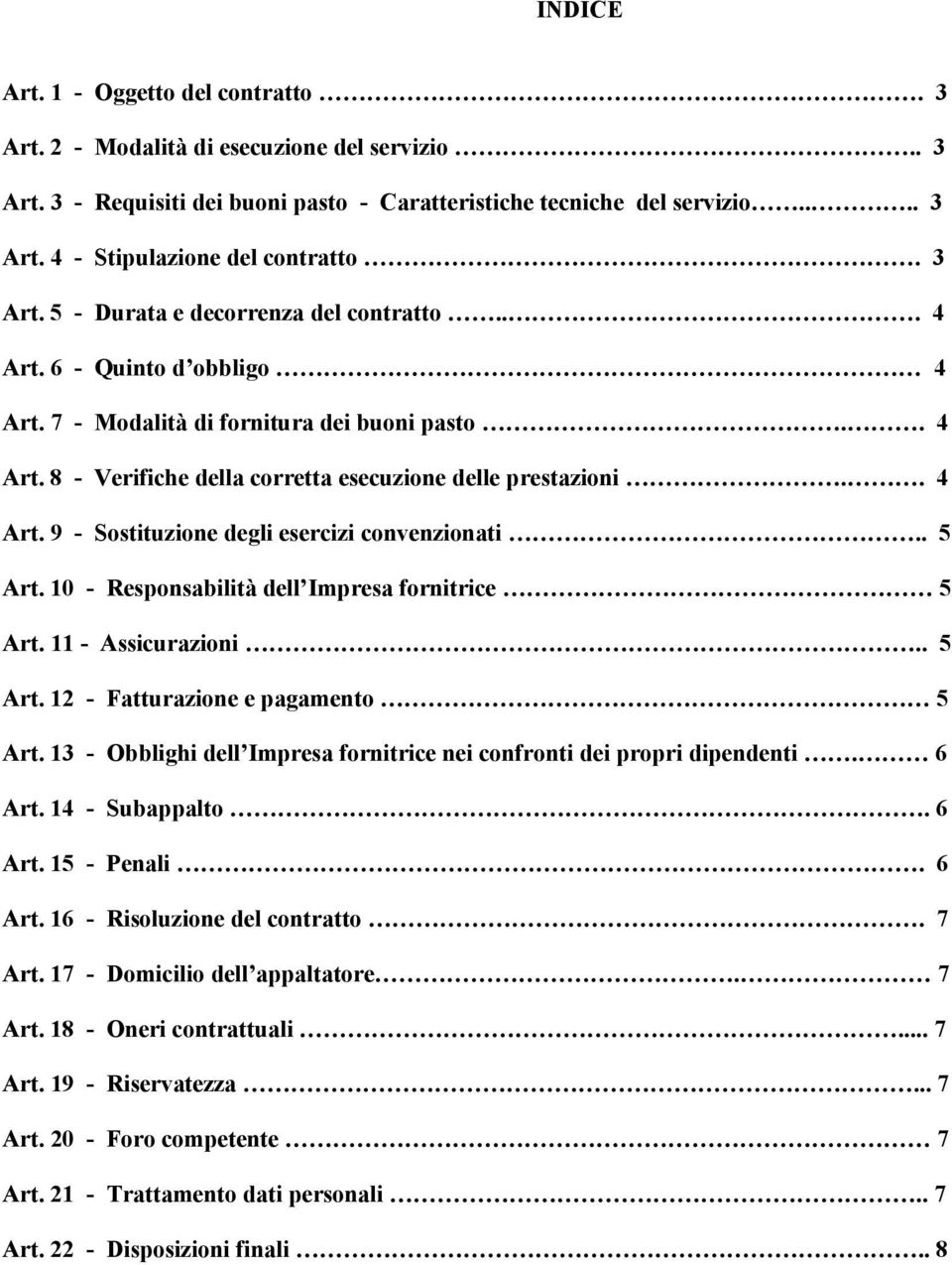 . 5 Art. 10 - Responsabilità dell Impresa fornitrice 5 Art. 11 - Assicurazioni.. 5 Art. 12 - Fatturazione e pagamento 5 Art. 13 - Obblighi dell Impresa fornitrice nei confronti dei propri dipendenti.